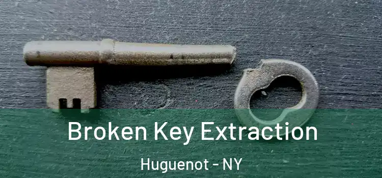 Broken Key Extraction Huguenot - NY