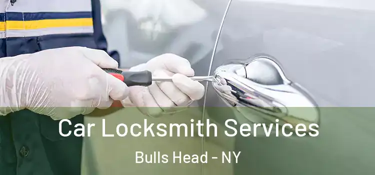 Car Locksmith Services Bulls Head - NY