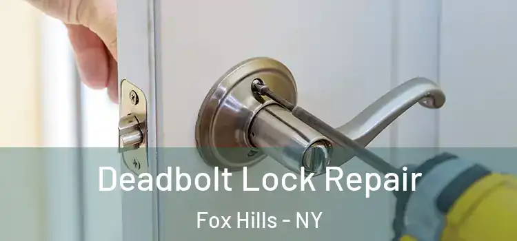  Deadbolt Lock Repair Fox Hills - NY