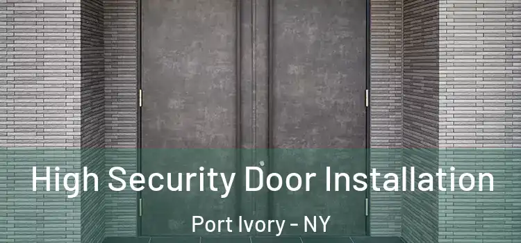 High Security Door Installation Port Ivory - NY
